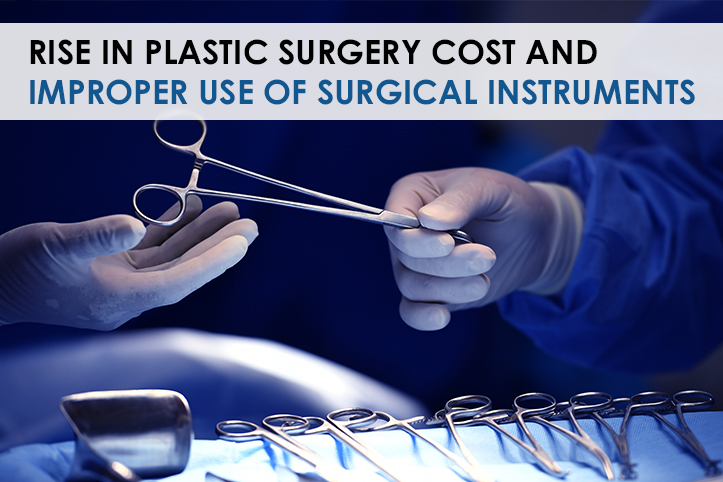 Rise in Plastic Surgery Cost and Improper Use of Surgical Instruments